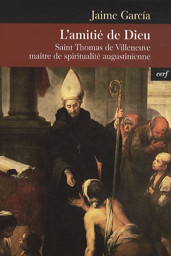 Jaime Garcia - L'amitié de Dieu - Saint Thomas de Villeneuve maître de spiritualité augustinienne.