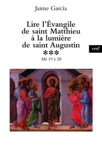 Jaime García et Jaime García - Lire l'Évangile de saint Matthieu à la lumière de saint Augustin - Mt 19 à 28.