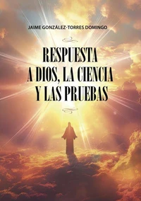RESPUESTA A DIOS, LA CIENCIA Y LAS PRUEBAS