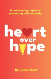 Heart Over Hype: Transforming Higher Ed Marketing with Empathy