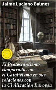 El Protestantismo comparado con el Catolicismo en sus relaciones con la Civilización Europea