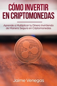  JAIME VENEGAS - Cómo Invertir en Criptomonedas: Aprende a Multiplicar tu Dinero Invirtiendo de Manera Segura en Criptomonedas.