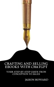  Jaison Howard - Crafting and Selling eBooks with ChatGPT - Your Step-by-Step Guide From Conception to Sales.