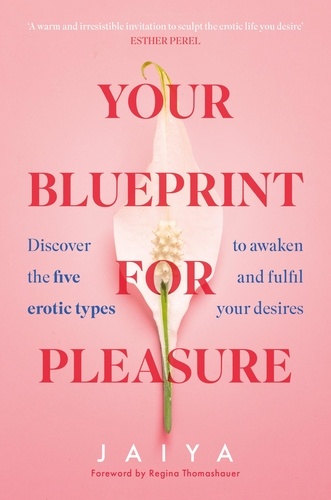  Jaiya - Your Blueprint for Pleasure - Discover the 5 Erotic Types to Awaken – and Fulfil – Your Desires.