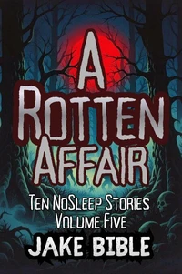 A Rotten Affair: Ten NoSleep Stories