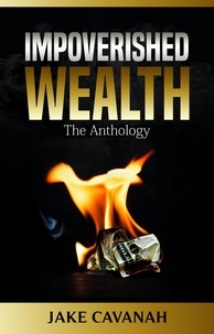  Jake Cavanah - Impoverished Wealth: The Anthology.