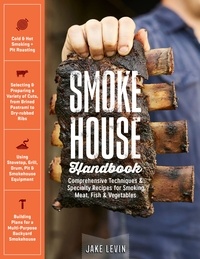 Jake Levin - Smokehouse Handbook - Comprehensive Techniques &amp; Specialty Recipes for Smoking Meat, Fish &amp; Vegetables.