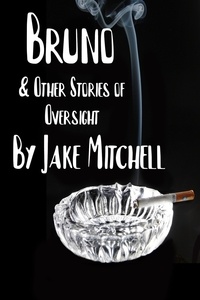  Jake Mitchell - Bruno &amp; Other Stories of Oversight.