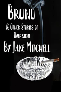 Bruno &amp; Other Stories of Oversight