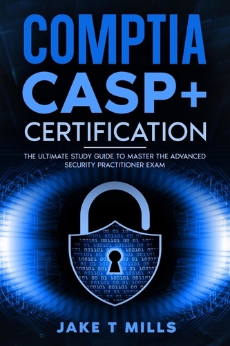  Jake T Mills - CompTIA CASP+ Certification The Ultimate Study Guide To Master the Advanced Security Practitioner Exam.