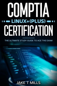  Jake T Mills - CompTIA Linux+ (Plus) Certification The Ultimate Study Guide to Ace the Exam.
