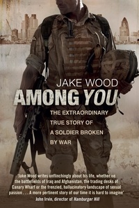 Jake Wood - Among You - The Extraordinary True Story of a Soldier Broken by War.
