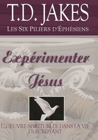 Jakes T.d - Les six piliers d'éphésiens  : Expérimenter Jésus - L'oeuvre spirituelle dans le vie du croyant.