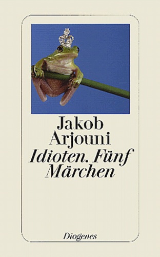 Jakob Arjouni - Idioten, Fünf Märchen.