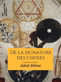 Jakob Böhme et Paul Sédir - De la signature des choses - Ou De l'engendrement et de la définition de tous les êtres.