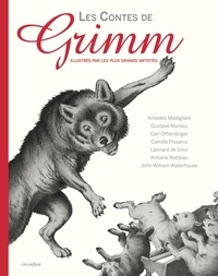 Jakob et Wilhelm Grimm - Les contes de Grimm illustrés par les plus grands artistes.