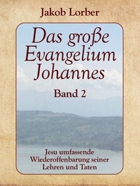 Jakob Lorber et Gerd Gutemann - Das große Evangelium Johannes, Band 2 - Jesu umfassende Wiederoffenbarung seiner Lehren und Taten.