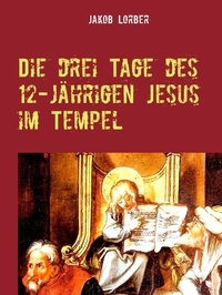 Jakob Lorber et Gerd Gutemann - Die drei Tage des 12-jährigen Jesus im Tempel.