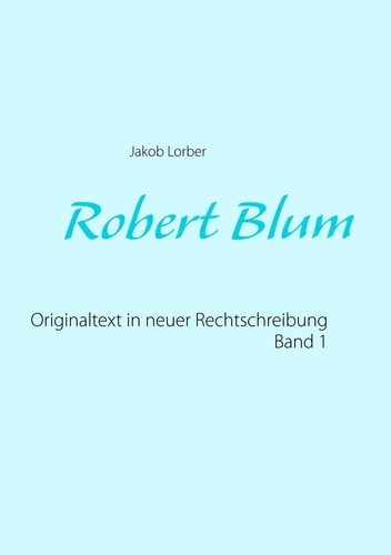 Robert Blum 1. Originaltext in neuer Rechtschreibung