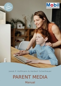 Jakob Philipp Hoffmann et Herbert Scheithauer - Parent Media Manual - Kurz-Programm zum Einbezug der Eltern in die Prävention von Cybermobbing und zur Förderung von Medienkompetenz.