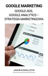  Jakub Kowalczyk - Google Marketing (Google Ads, Google Analytics – Strategia Marketingowa).