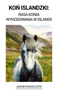 Koń Islandzki:  Rasa Konia Wyhodowana w Islandii