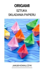 Télécharger des livres google Origami (Sztuka Składania Papieru) (Litterature Francaise) 9798215610169 par Jakub Kowalczyk 