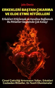 ERKEKLERİ BAŞTAN ÇIKARMA VE ELDE ETME RİTÜELLERİ | Cinsel Çekiciliği Artırmanın Yolları, Erkekleri Cezbeden Ritüeller