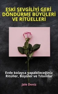 ESKİ SEVGİLİYİ GERİ DÖNDÜRME BÜYÜLERİ VE RİTÜELLERİ Evde yapabileceğiniz Ritüller, Büyüler ve Tılsımlar
