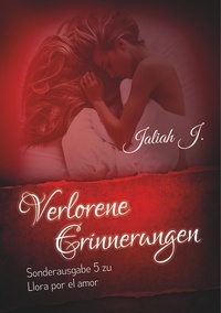 Jaliah J. - Verlorene Erinnerungen (Sonderausgabe 5 der Llora por el amor - Reihe) - Sonderausgabe 5 der Llora por el amor - Reihe.