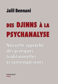 Jalil Bennani - Des djinns à la psychanalyse - Nouvelle approche des pratiques traditionnelles et contemporaines.