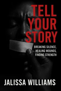 Tell Your Story  Breaking Silence, Healing Wounds, Finding Strength