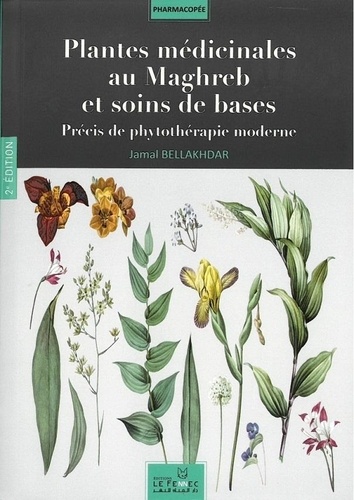 Plantes médicinales au Maghreb et soins de bases. Précis de phytothérapie moderne 2e édition
