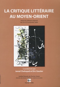 Jamal Chehayed et Eric Gautier - La critique littéraire au Proche-Orient - Actes du colloque, 22-23 novembre 2004.