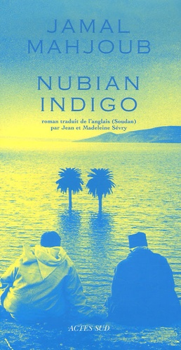 Jamal Mahjoub - Nubian indigo - Une histoire d'eau, d'amour et de légendes.