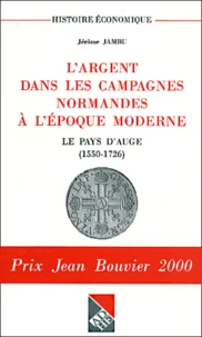 L'Argent Dans Les Campagnes Normandes A L'Epoque Moderne. Le Pays D'Auge, 1550-1726