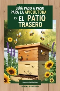 Guía Paso A Paso Para La Apicultura En El Patio Trasero