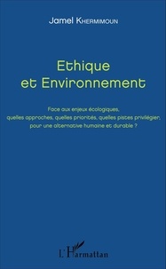 Jamel Khermimoun - Ethique et Environnement - Face aux enjeux écologiques, quelles approches, quelles priorités, quelles pistes privilégier, pour une alternative humaine et durable ?.