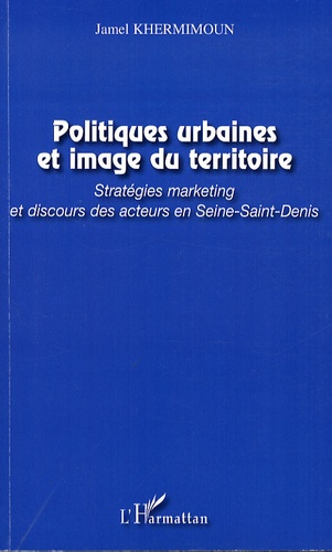 Politiques urbaines et image du territoire. Stratégies marketing et discours des acteurs en Seine-Saint-Denis