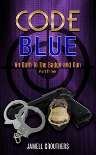  Jamell Crouthers - Code Blue: An Oath to the Badge and Gun 3 - Code Blue, #3.