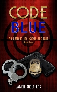  Jamell Crouthers - Code Blue: An Oath to the Badge and Gun 5 - Code Blue, #5.