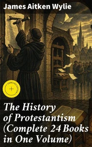 The History of Protestantism (Complete 24 Books in One Volume)