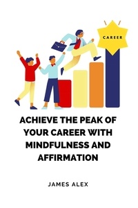  James Alex - Achieve the Peak of Your Career with Mindfulness and Affirmation.