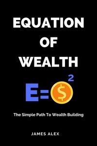  James Alex - Equation of Wealth: The Simple Path to Wealth Building.
