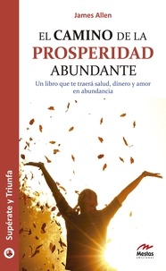 James Allen - El camino de la prosperidad abundante - Un libro que te traerá salud, dinero y amor en abundancia.