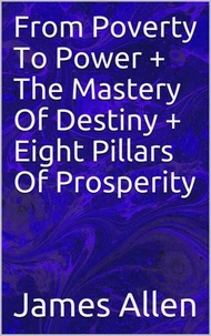 From Poverty To Power + The Mastery Of Destiny + Eight Pillar Of Prosperity