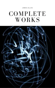 JAMES ALLEN 21 BOOKS: COMPLETE PREMIUM COLLECTION. As A Man Thinketh, The Path Of Prosperity, The Way Of Peace, All These Things Added, Byways Of Blessedness, ... more… (Timeless Wisdom Colleciton Book 249)