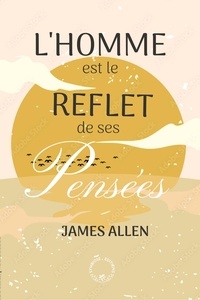 James Allen - L'homme est le reflet de ses Pensées.