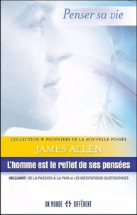 James Allen - L'homme est le reflet de ses pensées - Incluant : de la passion et les méditations quotidiennes.