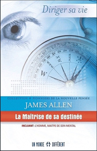 James Allen - La Maîtrise de sa destinée - Incluant : l'homme, maître de son mental.